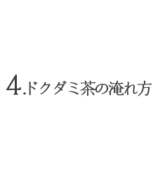 4.ドクダミ茶の淹れ方